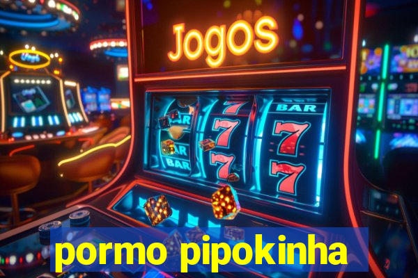 pormo pipokinha